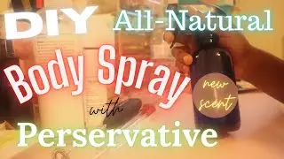 DIY🍶How to Make an All Natural Body Mist Spray with a Safe Perservative Plus Bonus Tips at the end