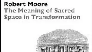 [RM01] Dr. Robert Moore | The Meaning of Sacred Space in Transformation (1985)