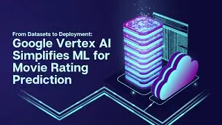 From Datasets to Deployment: How Vertex AI Simplifies ML for Movie Rating Prediction