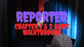 REPORTER CHAPTER 1 & 2 GAME WALKTHROUGH