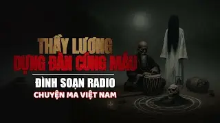 Truyện Ma Mới: Thầy Lương Dựng Đàn Cúng Máu – Quỷ Đỏ Xuất Hiện Nuốt Người | Chuyện ma Đình Soạn 2025