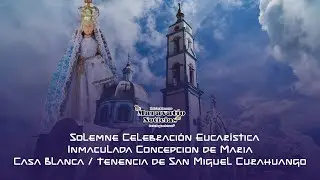 Solemne Celebracion Eucaristica en honor a la Inmaculada Concepcion de Maria en Casa Blanca Mich.