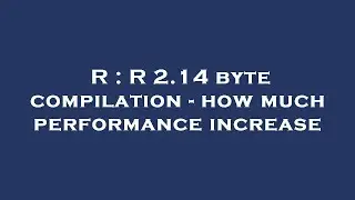 R : R 2.14 byte compilation - how much performance increase