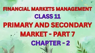 I FINANCIAL MARKETS MANAGEMENT I PRIMARY AND SECONDARY MARKET I PART-7 I CLASS 11 I CHAPTER-2 I