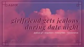 girlfriend gets jealous during date night | ASMR | F4M | argument • reassurance
