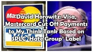 David Horowitz Visa, Mastercard Cut Off Payments to My Think Tank Based on SPLC &lsquo;Hate Group&rsquo; Label