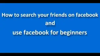 How to search your friends on facebook and use facebook for beginners