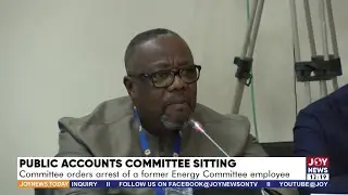 Public Accounts Committee orders arrest of a former Energy Committee employee