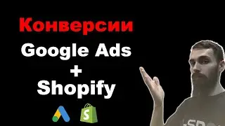 Как настроить конверсии в Google Ads для магазина Shopify