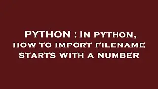 PYTHON : In python, how to import filename starts with a number