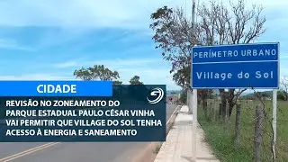 REVIS&Atilde;O NO ZONEAMENTO DO PARQUE P. C&Eacute;SAR VINHA PERMITE QUE VILLAGE DO SOL TENHA ENERGIA E SANEAMENTO