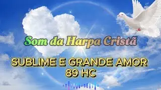 Sublime e Grande Amor – Harpa Cristã 89 | Louvor com Letra e Instrumental Suave