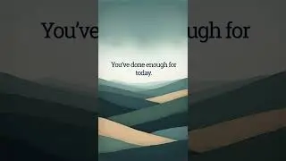 You&rsquo;ve done enough for today