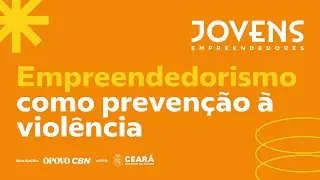 Jovens Empreendedores: empreendedorismo como prevenção à violência