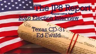 The JP8Report | Ed Ewald Candidate Interview | Congress TX CD-31