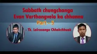 Sabbath chungchanga Evan Varthangvela ka chhan letna Part 5