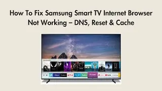 How To Fix Samsung Smart TV Internet Browser Not Working &ndash; DNS, Reset & Cache