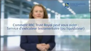 Comment RBC Trust Royal peut vous aider : Service d&rsquo;ex&eacute;cuteur testamentaire (ou liquidateur)