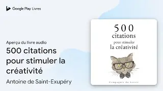 500 citations pour stimuler la cr&eacute;ativit&eacute; de Antoine de Saint-Exup&eacute;ry &middot; Extrait du livre&nbsp;audio