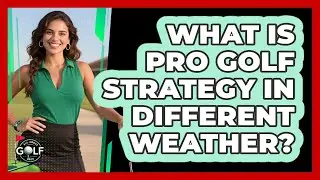 What Is Pro Golf Strategy In Different Weather?