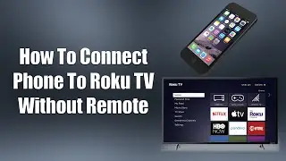 How To Connect Phone To Roku TV Without Remote