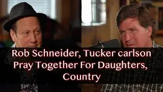 Rob Schneider, Tucker Carlson Pray Together For Daughters, Country  'Protect Your Children'