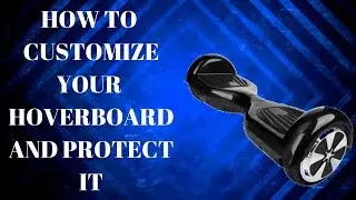 How to customise your hoverboard and protect it