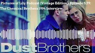Pictures of Lily Podcast (Vintage Edition): Episode 5.79: The Chemical Brothers 1994 Interview