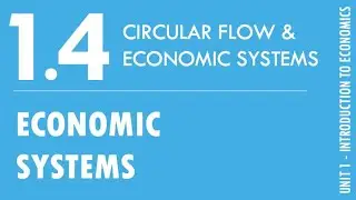 1.4 - Circular Flow and Economic Systems (Economic Systems)