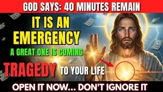 40 MINUTES LEFT: GOD SAYS THIS IS AN EMERGENCY&hellip; A GREAT TRAGEDY IS COMING TOWARD YOU