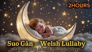Suo G&acirc;n &ndash; Welsh Lullaby 🌙 Gentle Harp Music for Baby Sleep (2 Hours)