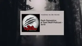 (S3E10) Pack Dynamics: A Teen Wolf Podcast - The Overlooked