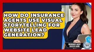 How Do Insurance Agents Use Visual Storytelling For Website Lead Generation?