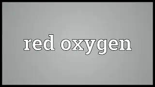 Red oxygen Meaning
