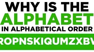 Why is The Alphabet In Alphabetical Order? Eight Completely Arbitrary Things