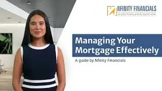 Managing Your Mortgage Effectively  A guide by Nfinity Financials