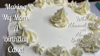 Making My Mom A Birthday Cake! | White Almond Cake with Almond Buttercream Frosting | P & R Makes