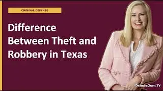 What is the Difference Between Theft and Robbery in Texas? | Learn More from Deandra Grant Law