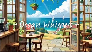 Ocean Whispers & Sunlit Calm 🌊☀️ Breathe Easy, Stay Gentle ☕ Morning Lofi & Coffee for Your Soul