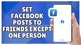 How to Set Facebook Posts to Friends Except One Person