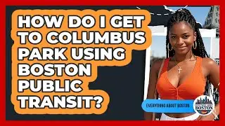 How Do I Get To Columbus Park Using Boston Public Transit? - Everything About Boston