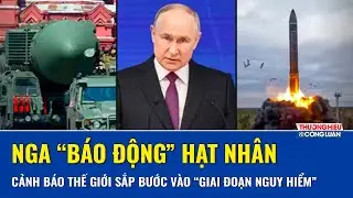 Nga phát cảnh báo đỏ: Thỏa thuận hạt nhân với Mỹ sắp hết hạn, trật tự an ninh toàn cầu lung lay