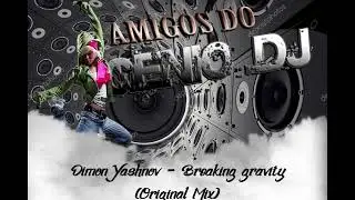 Dimon Yashnov - Breaking Gravity Original Mix * Amigos do G&ecirc;nio *