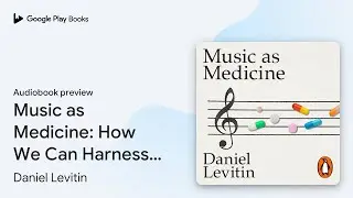 Music as Medicine: How We Can Harness Its&hellip; by Daniel Levitin &middot; Audiobook preview