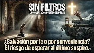 SIN FILTROS Ep 1 Cap 8 &iquest;SALVACION POR FE O POR CONVENIENCIA? EL RIESGO DE ESPERAR EL ULTIMO SUSPIRO