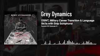 OSINT, Military Career Transition & Language Skills with Skip Schiphorst │Grey Dynamics Podcast
