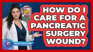 How Do I Care For a Pancreatic Surgery Wound?