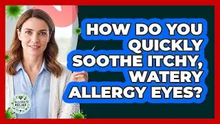 How Do You Quickly Soothe Itchy, Watery Allergy Eyes? - Allergy Relief Guide