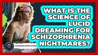 What Is The Science Of Lucid Dreaming For Schizophrenia Nightmares? - Schizophrenia Support Network