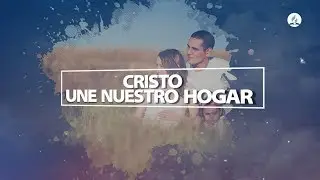 Cristo Une Nuestro Hogar l Semana De La Familia 2018